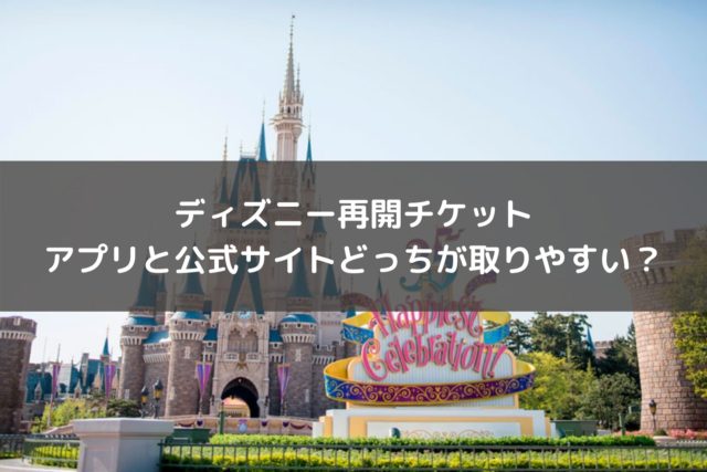 ディズニー再開のチケットはアプリと公式サイトどっちが取り ...